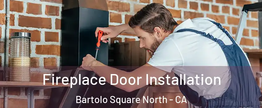 Fireplace Door Installation Bartolo Square North - CA