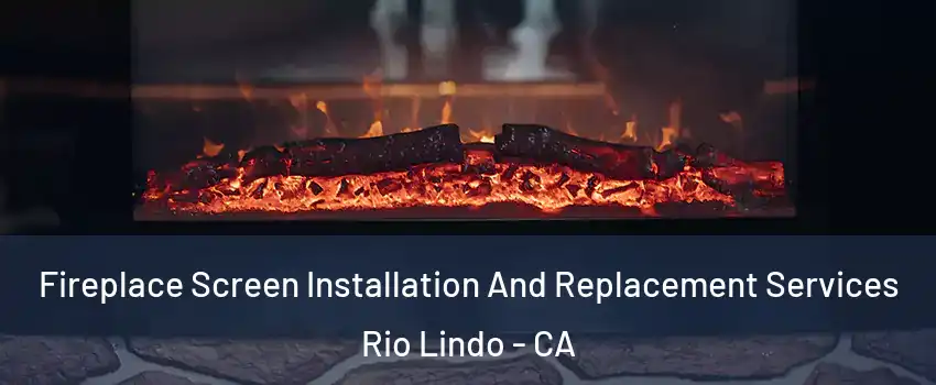 Fireplace Screen Installation And Replacement Services Rio Lindo - CA